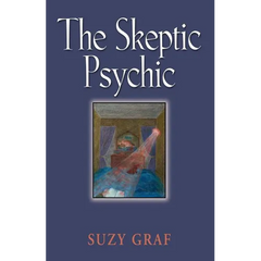 The Skeptic Psychic: An Autobiography Into The Acceptance Of The Unseen