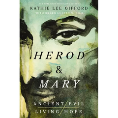 Herod and Mary: The True Story of the Tyrant King and the Mother of the Risen Savior