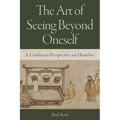 The Art of Seeing Beyond Oneself: A Confucian Perspective on Humility