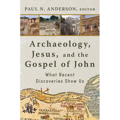 Archaeology, Jesus, and the Gospel of John: What Recent Discoveries Show Us