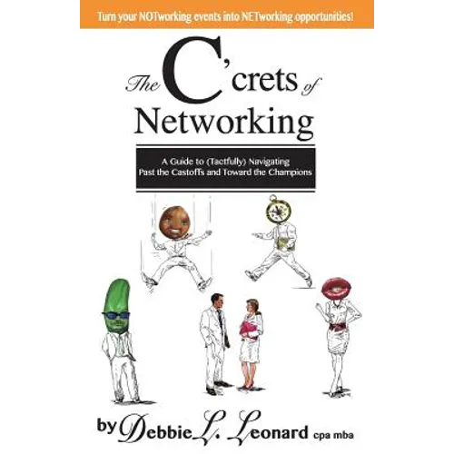 The C'crets of Networking: A Guide to (Tactfully) Navigating Past the Castoffs and Toward the Champions