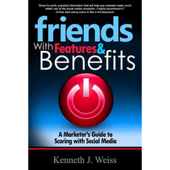 Friends With Features and Benefits: A Marketer's Guide to Scoring with Social Media