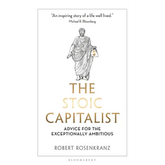 The Stoic Capitalist: Advice for the Exceptionally Ambitious