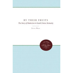 By Their Fruits: The Story of Shakerism in South Union, Kentucky
