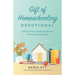 Gift of Homeschooling Devotional: 90 Days of Encouragement for the Homeschooling Parent