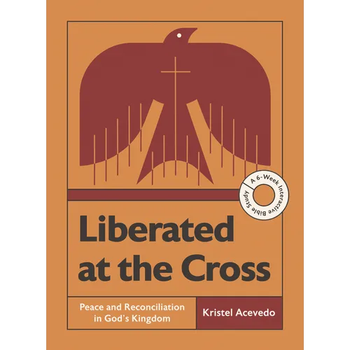 Liberated at the Cross: Peace and Reconciliation in God's Kingdom -- A 6-Week Interactive Bible Study with Video Access