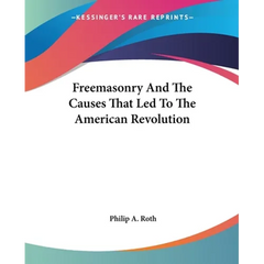 Freemasonry And The Causes That Led To The American Revolution