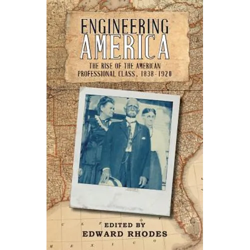 Engineering America: The Rise of the American Professional Class, 1838-1920