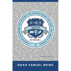 Jesus Above School: A Worldview Framework for Navigating the Collision Between the Gospel and Christian Schools