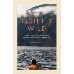 Quietly Wild: Poems, Photographs, and Rituals to Mark the Seasons