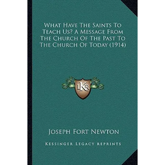 What Have The Saints To Teach Us? A Message From The Church Of The Past To The Church Of Today (1914)