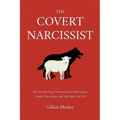 The Covert Narcissist: Spot the Red Flags, Understand the Mind Games, Protect Your Sanity, and Take Back Your Life