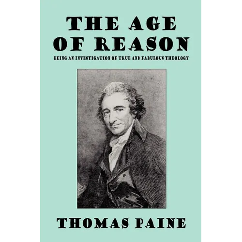 The Age of Reason: Being an Investigation of True and Fabulous Theology