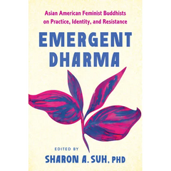 Emergent Dharma: Asian American Feminist Buddhists on Practice, Identity, and Resistance