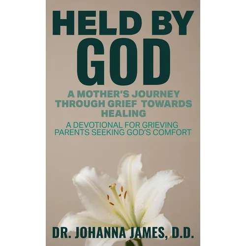 Held by God: A Mother's Journey through Grief toward Healing: A devotional for grieving parents seeking God's comfort.