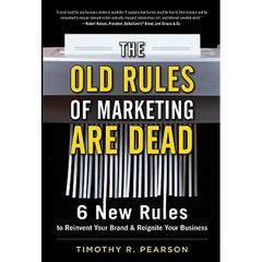 The Old Rules of Marketing Are Dead: 6 New Rules to Reinvent Your Brand and Reignite Your Business