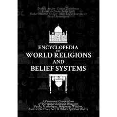 Encyclopedia of World Religions and Belief Systems: A Panoramic Compendium of Worldwide Religious Diversity: Faiths, Mythologies, Indigenous Wisdom, E