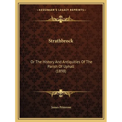 Strathbrock: Or The History And Antiquities Of The Parish Of Uphall (1898)