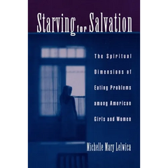 Starving for Salvation: The Spiritual Dimensions of Eating Problems Among American Girls and Women
