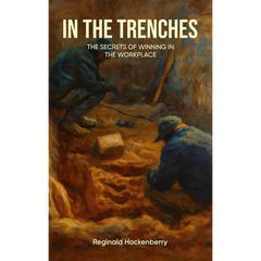 In The Trenches: The Secrets Of Winning In The Workplace