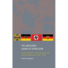 The Unfolding Agony of Oppression: Victor Klemperer, Nazi Germany and Soviet Communism, 1933 - 1959