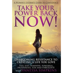 Take Your Power Back Now: How to Overcome Your Resistance to Creating a Life You Love! The Ultimate Confidence Guide for Women