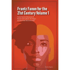 Frantz Fanon for the 21st Century Volume 1 Frantz Fanon's Discourse of Racism and Culture, the Negro and the Arab Deconstructed