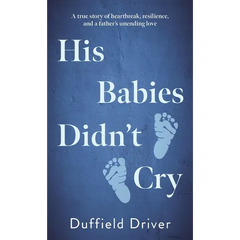 His Babies Didn't Cry: A true story of heartbreak, resiilience, and a father's unending love.