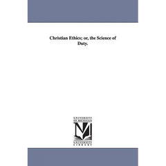 Christian Ethics; Or, the Science of Duty.