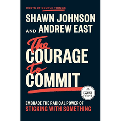 The Courage to Commit: Embrace the Radical Power of Sticking with Something