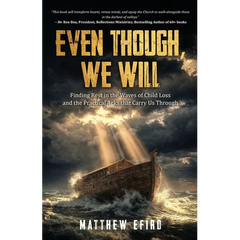 Even Though, We Will: Finding Rest in the Waves of Child Loss and the Practical Arks that Carry Us Through