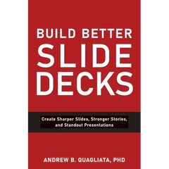 Build Better Slide Decks: Create Sharper Slides, Stronger Stories, and Standout Presentations