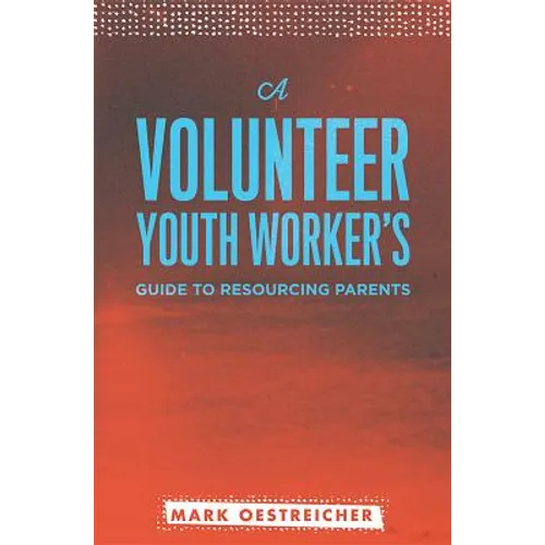 A Volunteer Youth Worker's Guide to Resourcing Parents