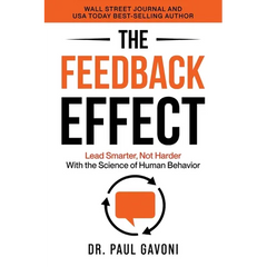 The Feedback Effect: Lead Smarter, Not Harder With the Science of Human Behavior