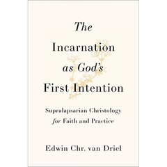 The Incarnation as God's First Intention: Supralapsarian Christology for Faith and Practice