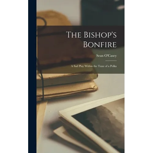 The Bishop's Bonfire; a Sad Play Within the Tune of a Polka