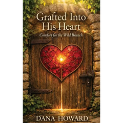 Grafted Into His Heart: Comfort for the Wild Branch