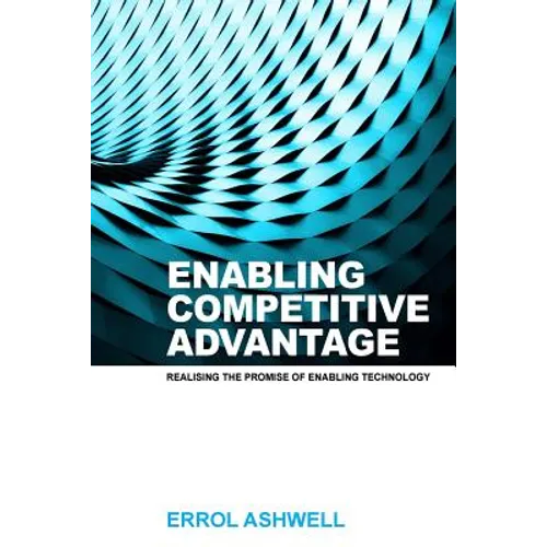 Enabling Competitive Advantage: Realising the Promise of Enabling Technology
