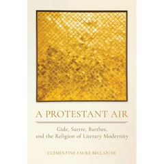 A Protestant Air: Gide, Sartre, Barthes, and the Religion of Literary Modernity