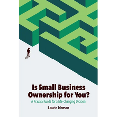Is Small Business Ownership for You?: A Practical Guide for a Life-Changing Decision