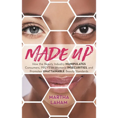 Made Up: How the Beauty Industry Manipulates Consumers, Preys on Women's Insecurities, and Promotes Unattainable Beauty Standards