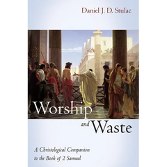 Worship and Waste: A Christological Companion to the Book of 2 Samuel