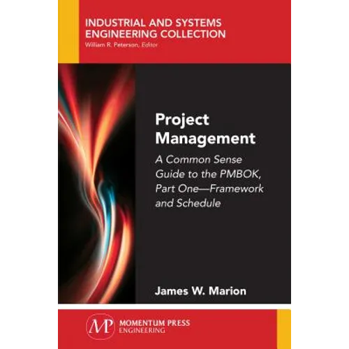 Project Management: A Common Sense Guide to the PMBOK, Part One-Framework and Schedule