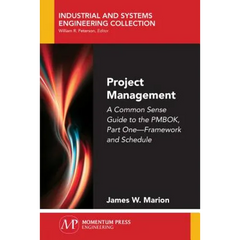 Project Management: A Common Sense Guide to the PMBOK, Part One-Framework and Schedule