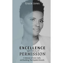 Excellence Without Permission: A Memoir of Grit, Faith, and Building The Opulent Brands