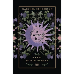 A Witch Is: 13 Keys to Witchcraft