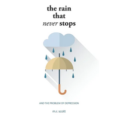 The Rain That Never Stops: And the Problem of Depression
