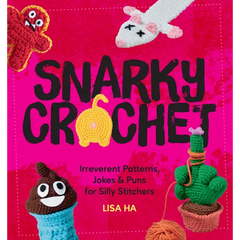 Snarky Crochet: Irreverent Patterns, Jokes & Puns for Silly Stitchers