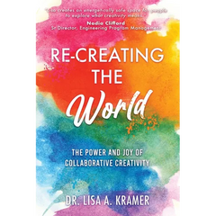 Re-Creating The World: The Power and Joy of Collaborative Creativity