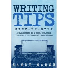 Writing Tips: Step-by-Step 2 Manuscripts in 1 Book Essential Narrative Fiction Writing, Writing Conflict and Writing Tips and Tricks Any Writer Can Le
